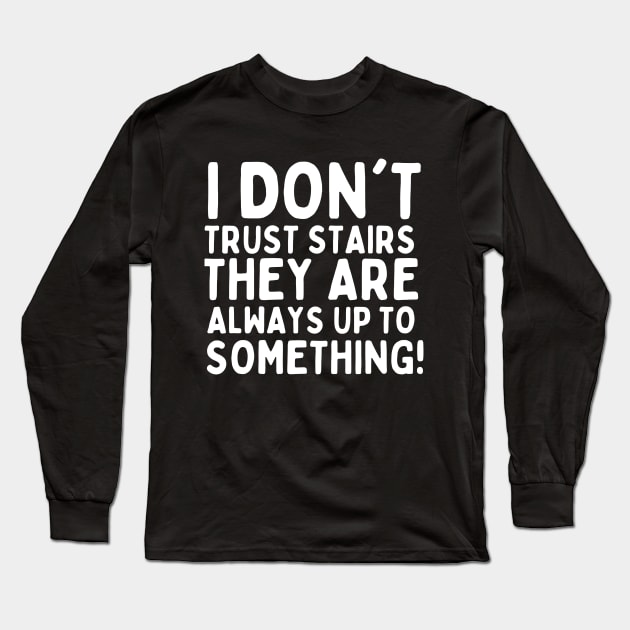 I don't trust stairs. They are always up to something. Long Sleeve T-Shirt by mksjr